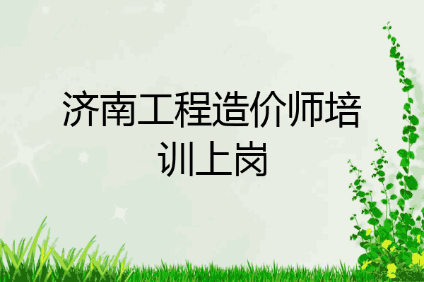 济南工程造价师培训上岗