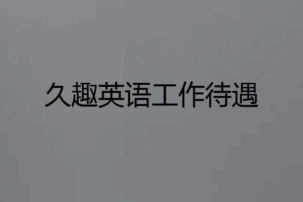 久趣英语工作待遇