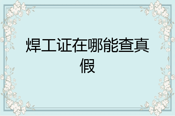 焊工证在哪能查真假