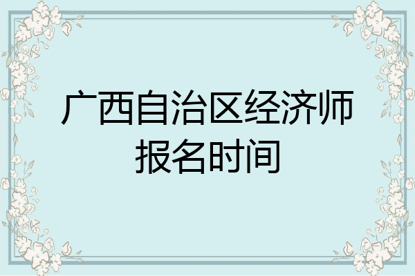 广西自治区经济师报名时间