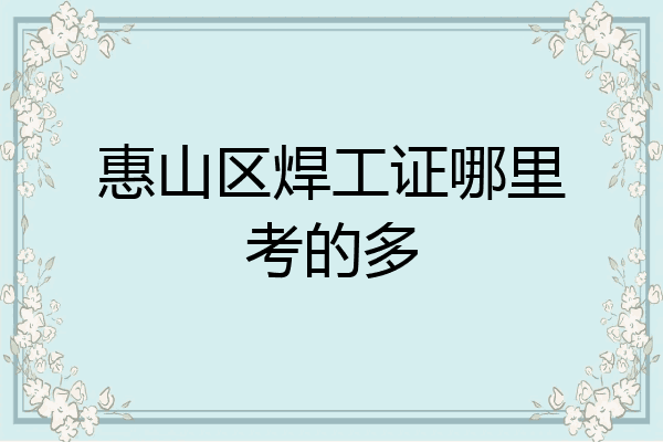 惠山区焊工证哪里考的多