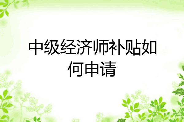 中级经济师补贴如何申请