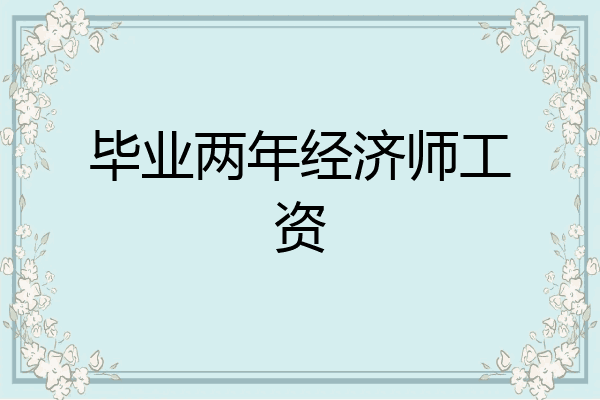毕业两年经济师工资
