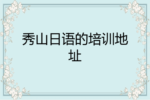 秀山日语的培训地址