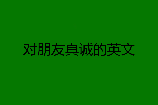 对朋友真诚的英文