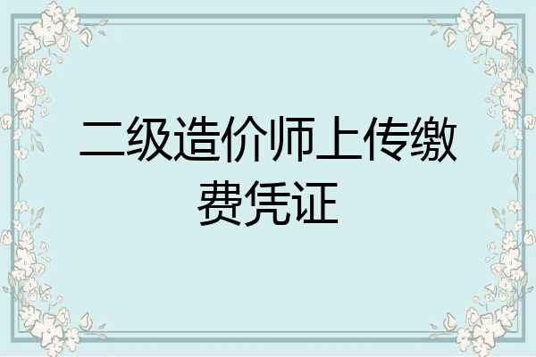 二级造价师上传缴费凭证