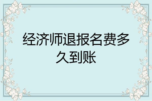 经济师退报名费多久到账