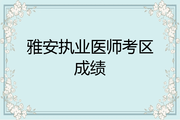 雅安执业医师考区成绩