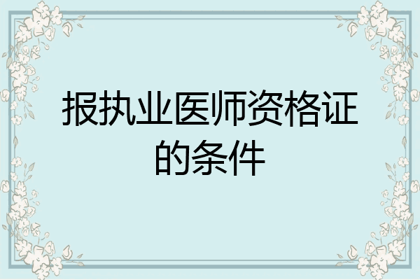 报执业医师资格证的条件