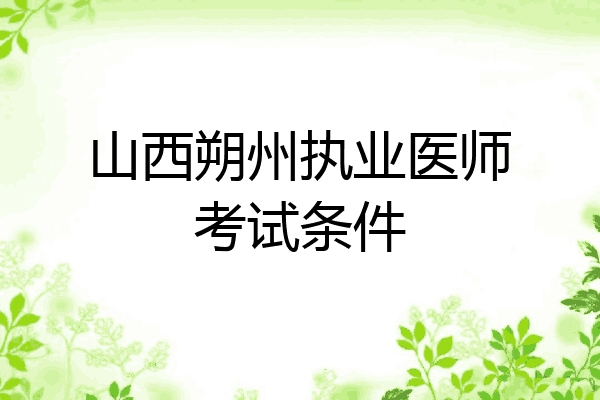 山西朔州执业医师考试条件