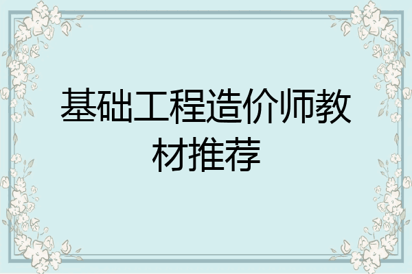 基础工程造价师教材推荐