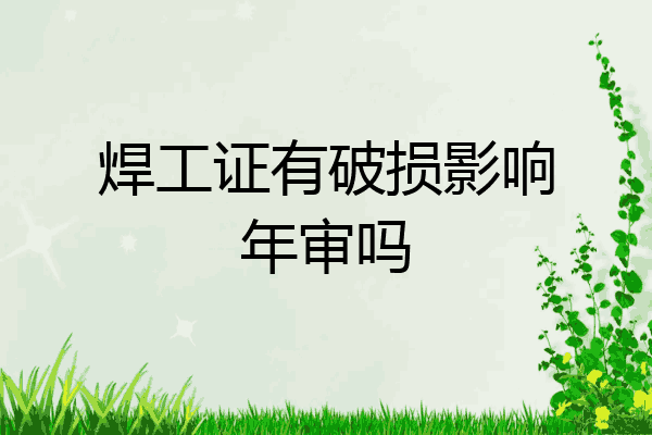 焊工证有破损影响年审吗