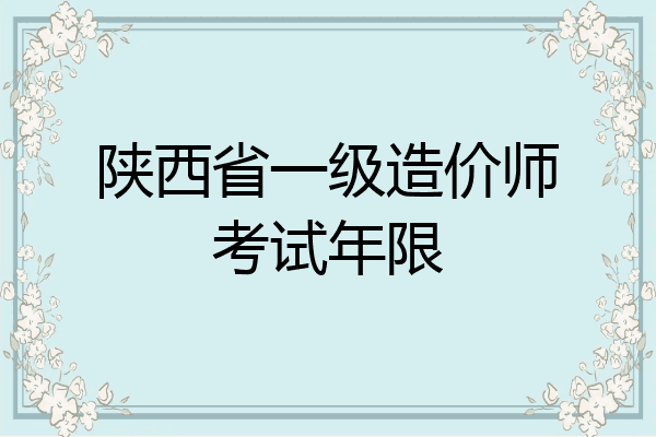 陕西省一级造价师考试年限