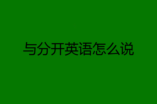 与分开英语怎么说