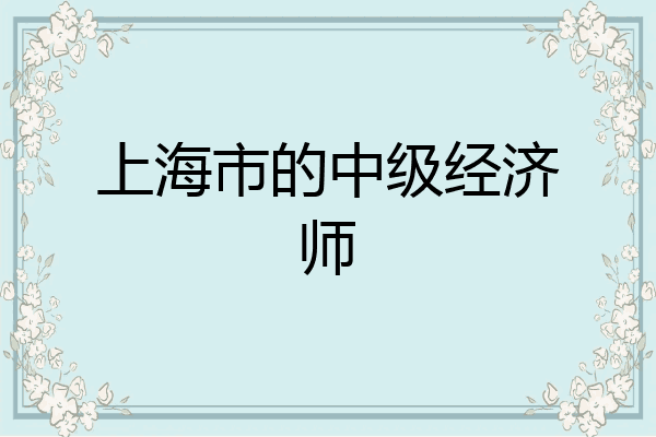 上海市的中级经济师