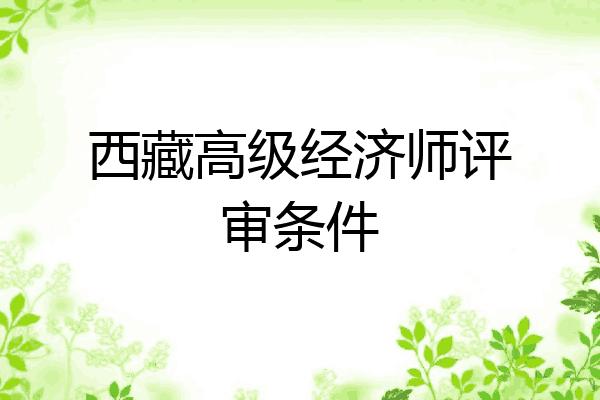 西藏高级经济师评审条件