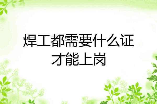 焊工都需要什么证才能上岗