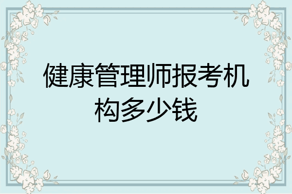 健康管理师报考机构多少钱
