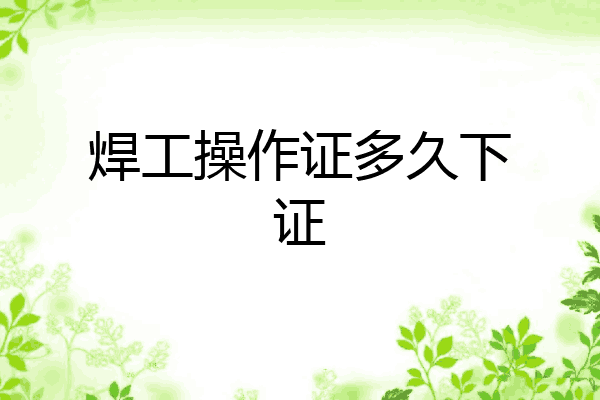 焊工操作证多久下证