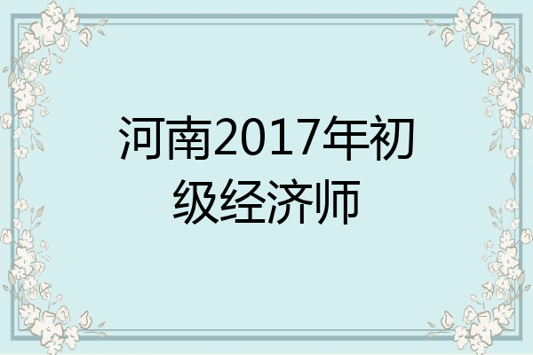 河南2017年初级经济师