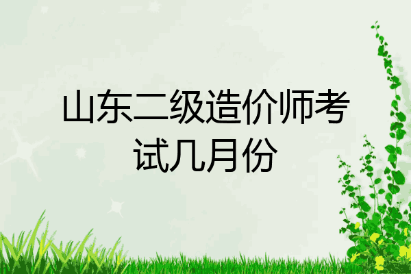 山东二级造价师考试几月份