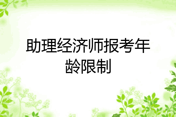 助理经济师报考年龄限制