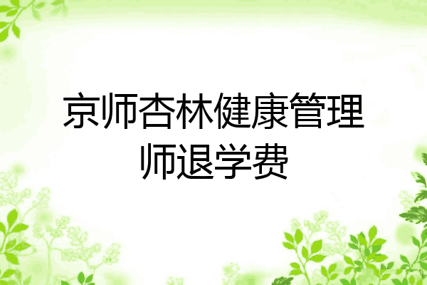 京师杏林健康管理师退学费