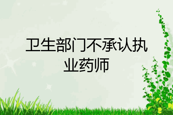 卫生部门不承认执业药师