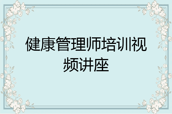 健康管理师培训视频讲座