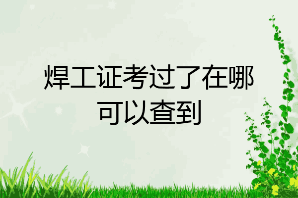 焊工证考过了在哪可以查到