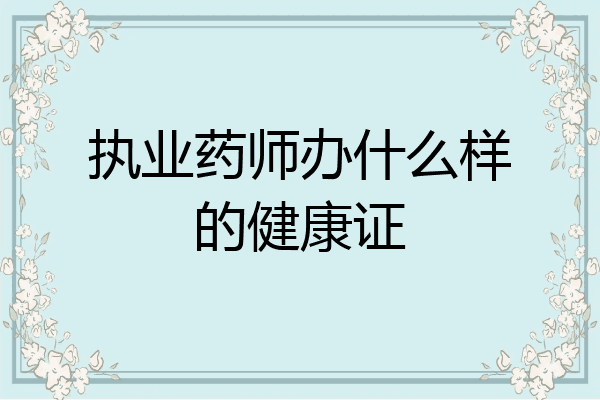 执业药师办什么样的健康证