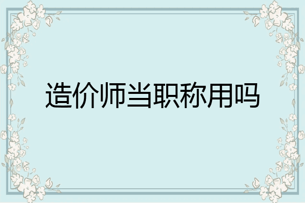 造价师当职称用吗