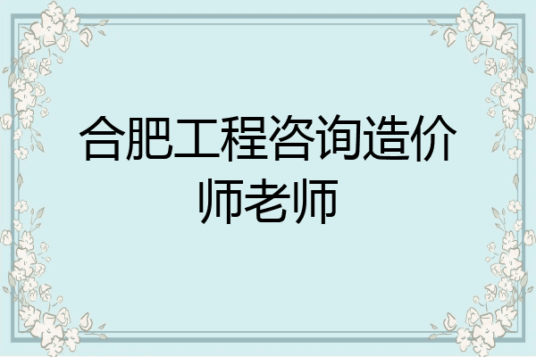 合肥工程咨询造价师老师