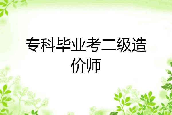 专科毕业考二级造价师