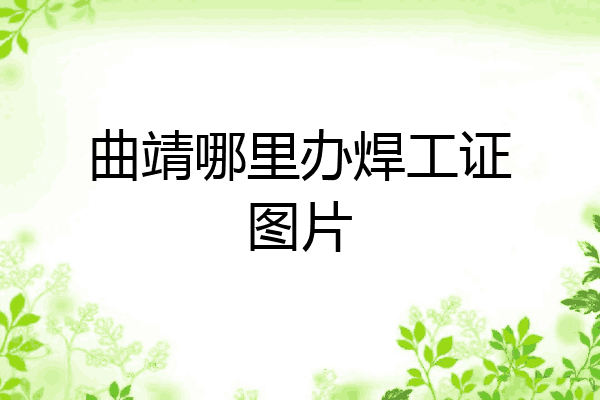 曲靖哪里办焊工证图片