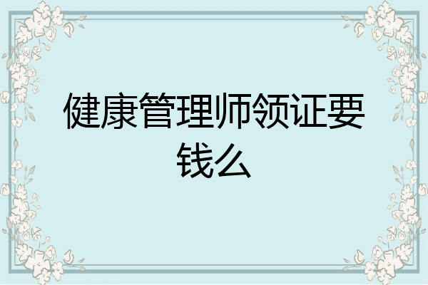 健康管理师领证要钱么