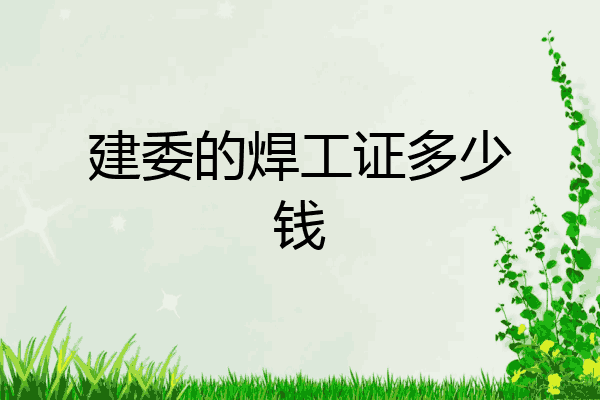建委的焊工证多少钱