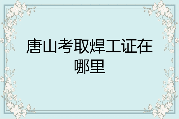 唐山考取焊工证在哪里