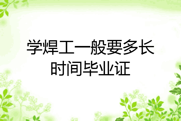 学焊工一般要多长时间毕业证