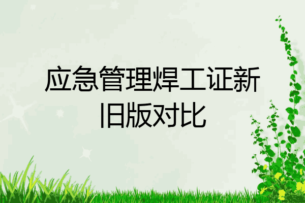 应急管理焊工证新旧版对比