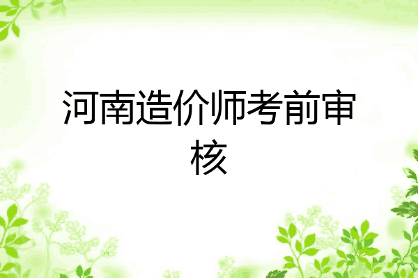 河南造价师考前审核
