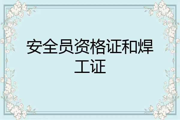 安全员资格证和焊工证