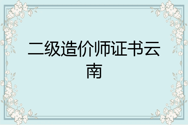 二级造价师证书云南