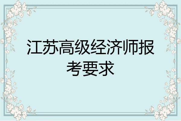 江苏高级经济师报考要求