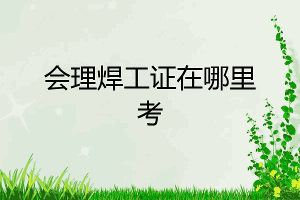 会理焊工证在哪里考