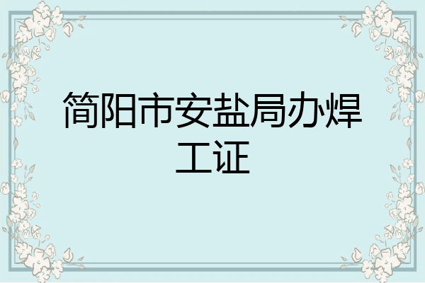 简阳市安盐局办焊工证