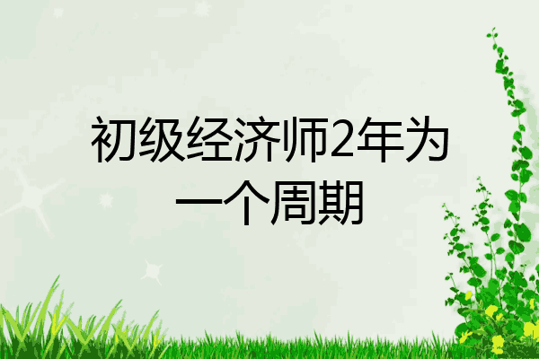 初级经济师2年为一个周期
