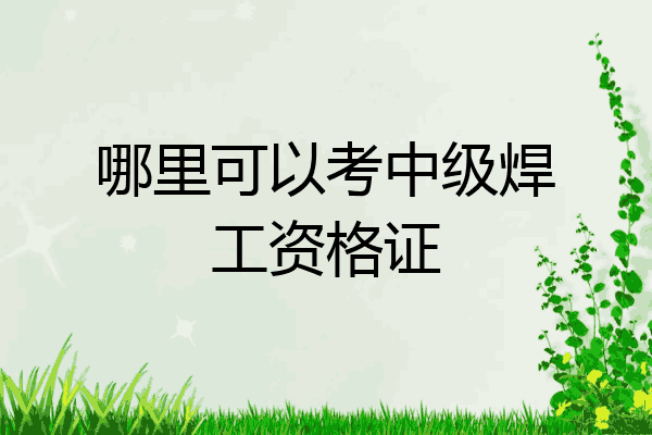 哪里可以考中级焊工资格证