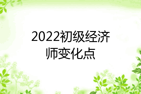 2022初级经济师变化点