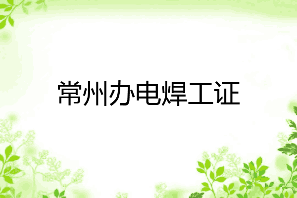 常州办电焊工证